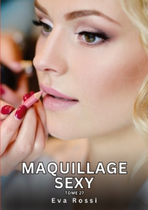 Histoires érotiques interdites de sexe tabou pour adultes Tome 27 : Maquillage sexy - Rossi Eva