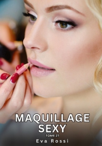 Histoires érotiques interdites de sexe tabou pour adultes Tome 27 : Maquillage sexy - Rossi Eva