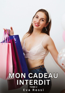 Mon Cadeau Interdit. Tome 2. Histoires Érotiques Interdites de Sexe Tabou pour Adultes - Rossi Eva