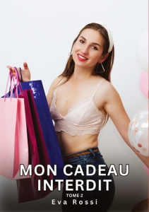Mon Cadeau Interdit. Tome 2. Histoires Érotiques Interdites de Sexe Tabou pour Adultes - Rossi Eva