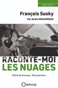 François Susky, raconte-moi les nuages. Pilote de brousse, libre penseur - Rouayroux André ; Guillard Denise