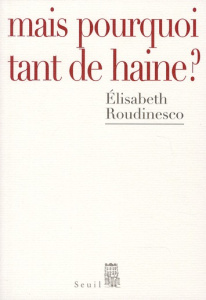 Mais pourquoi tant de haine ? - Roudinesco Elisabeth