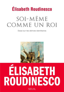 Soi-même comme un roi. Essai sur les dérives identitaires - Roudinesco Elisabeth