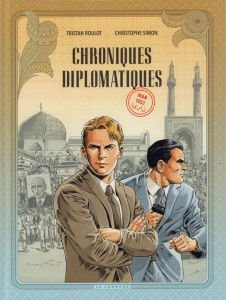 Chroniques diplomatiques Tome 1 : Iran 1953 - Roulot Tristan ; Christophe Simon ; Carpentier Ale