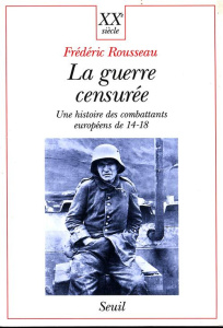 LA GUERRE CENSUREE. Une histoire des combattants européens de 14-18 - Rousseau Frédéric