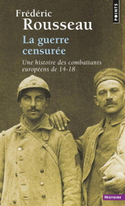 La guerre censurée. Une histoire des combattants européens de 14-18 - Rousseau Frédéric