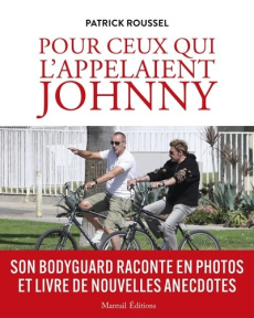 Pour ceux qui l'appelaient Johnny. Son bodygard raconte en photos - Roussel Patrick