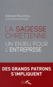 La sagesse chrétienne : un enjeu pour l'entreprise - Rouvillois Samuel ; Perigot François