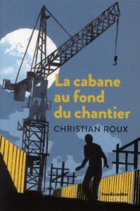La cabane au fond du chantier - Roux Christian