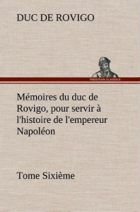 Mémoires du duc de Rovigo, pour servir à l'histoire de l'empereur Napoléon Tome Sixième - Rovigo Duc de ; Rovigo D