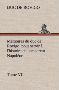 Mémoires du duc de Rovigo, pour servir à l'histoire de l'empereur Napoléon Tome VII - Rovigo Duc de ; Rovigo D