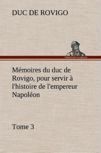 Mémoires du duc de Rovigo, pour servir à l'histoire de l'empereur Napoléon, Tome 3 - Rovigo Duc de