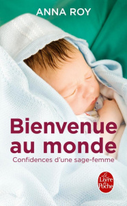 Bienvenue au monde. Confidences d'une jeune sage-femme - Roy Anna