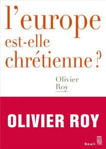 L'Europe est-elle chrétienne ? - Roy Olivier