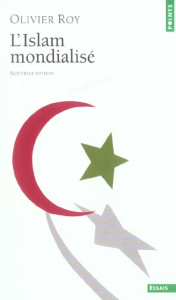 L'Islam mondialisé. Edition 2004 - Roy Olivier