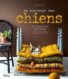 Au bonheur des chiens. 18 créations inspirées pour nos amis à quatre pattes - Roy Sonia ; Besse Fabrice