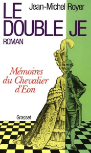 LE DOUBLE JE. Mémoire du chevalier d'Eon - Royer Jean-Michel