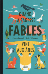 Quand la sagesse vint aux ânes. Fables - Ruaud Pierre ; Wauters Julia