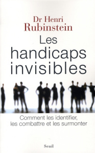 Les handicaps invisibles. Comment les identifier, les combattre, les surmonter - Rubinstein Henri