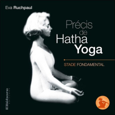 Précis de Hatha Yoga. Stade fondamental - Ruchpaul Eva