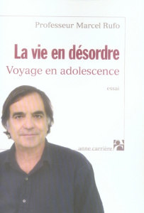 La vie en désordre. Voyage en adolescence - Rufo Marcel