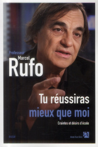 Tu réussiras mieux que moi. Craintes et désirs d'école - Rufo Marcel