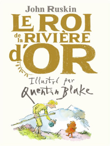 Le roi de la rivière d'or - Ruskin John ; Blake Quentin ; Koff-d'Amico Géraldi