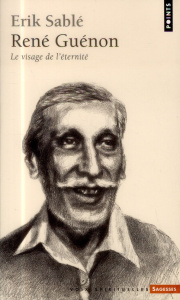 René Guenon. Le visage de l'éternité - Sablé Erik