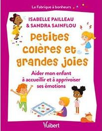 Petites colères et grandes joies. Aider mon enfant à accueillir et à apprivoiser ses émotions - Sainflou Sandra