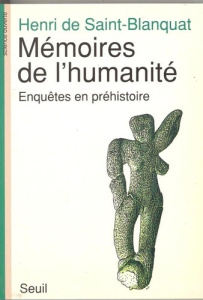 Mémoires de l'humanité. Enquêtes en préhistoire - Saint-Blanquat Henri de