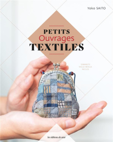 Petits ouvrages textiles - Saito Yoko ; Kobatake-Ginet Mari ; Ishii Hiroaki ;