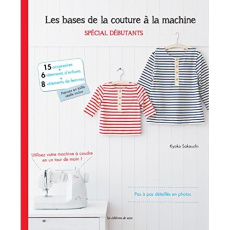 Les bases de la couture à la machine. Spécial débutants - Sakauchi Kyoko ; Fujioka Yukiko ; Suzuki Nobuo ; K