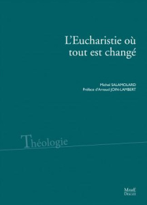 L'Eucharistie où tout est changé. Dire la présence réelle aujourd'hui - Salamolard Michel ; Join-Lambert Arnaud