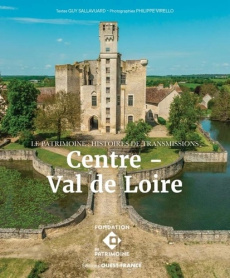 Centre-Val de Loire. Le patrimoine : histoires de transmissions - Sallavuard Guy ; Virello Philippe ; Poitrinal Guil