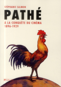 Pathé. A la conquête du cinéma (1896-1929) - Salmon Stéphanie ; Seydoux Sophie