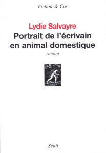 Portrait de l'écrivain en animal domestique - Salvayre Lydie