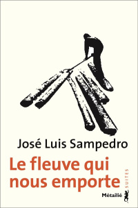 Le fleuve qui nous emporte - Sampedro José Luis ; Jaccottet Dominique