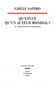 Qu'est-ce qu'un auteur mondial ? Le champ littéraire transnational - Sapiro Gisèle