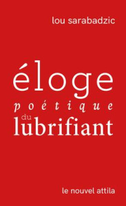 Eloge poétique du lubrifiant - Sarabadzic Lou