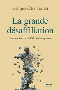 La grande désaffiliation. Essai sur la crise de l’identité européenne - Sarfati Georges-Elia