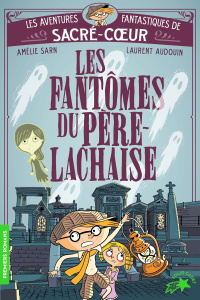 Les aventures fantastiques de Sacré-Coeur : Les fantômes du Père Lachaise - Sarn Amélie ; Audouin Laurent