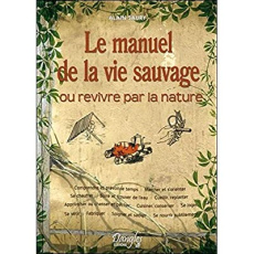 Le manuel de la vie sauvage. Ou revivre par la nature - Saury Alain
