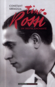 Tino Rossi. Un destin enchanté - Sbraggia Constant