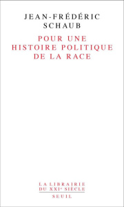 Pour une histoire politique de la race - Schaub Jean-Frédéric