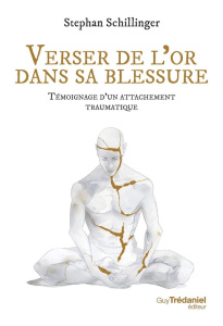 Verser de l'or dans ma blessure. Témoignage d'un attachement traumatique - Schillinger Stephan