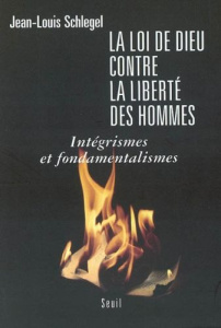 La loi de Dieu contre la liberté des hommes. Intégrismes et fondamentalismes - Schlegel Jean-Louis