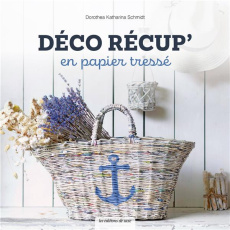 Déco récup' en papier tressé - Schmidt Dorothea katharina ; Schulz Anna ; Unterfr