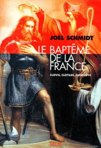 Le baptême de la France. Clovis, Clotilde, Geneviève - Schmidt Joël