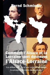 Comment l'Alsace et la Lorraine sont devenues l'Alsace-Lorraine. Les débuts difficiles d'une créatio - Schmieder Bernd ; Goschescheck Karl
