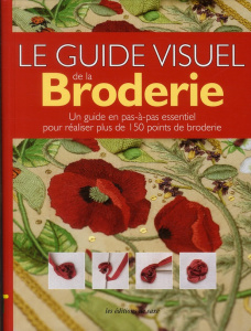 Guide visuel de la broderie. Un guide en pas-à-pas essentiel pour réaliser plus de 150 points de bro - Scott Anna ; Poncet Céline
